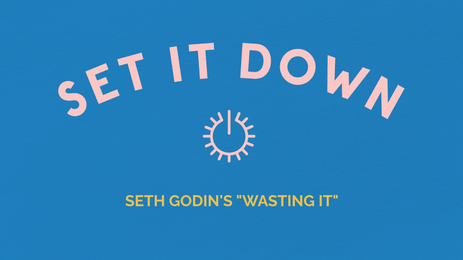 Seth Godin's "Wasting It"