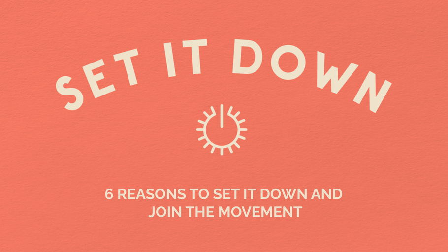 6 Reasons To Set it Down And Join The Movement