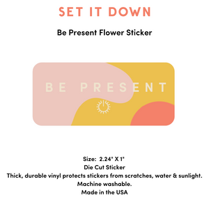 Be Present Self-Care Sticker by Set It Down. These die cut stickers are durable vinyl that protects from scratches, water and sunlight. Machine washable stickers and made in the usa. 