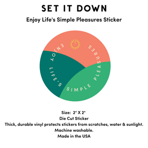 Set It Down Sticker Enjoy Life's Simple Pleasures- a Die Cut Sticker that is machine washable and looks great on water bottles, laptops and more!
